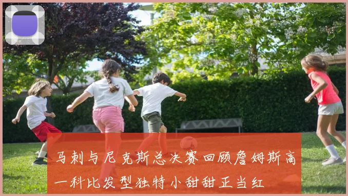 马刺与尼克斯总决赛回顾詹姆斯高一科比发型独特小甜甜正当红