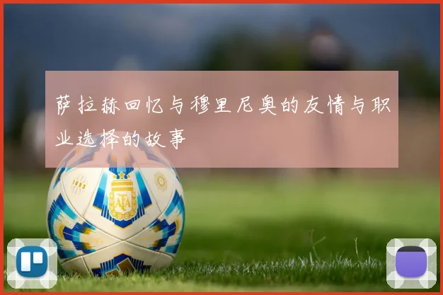 萨拉赫回忆与穆里尼奥的友情与职业选择的故事
